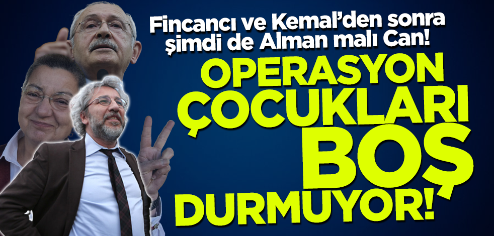 Fincancı ve Kemal’den sonra şimdi de Alman malı Can! Operasyon çocukları boş durmuyor