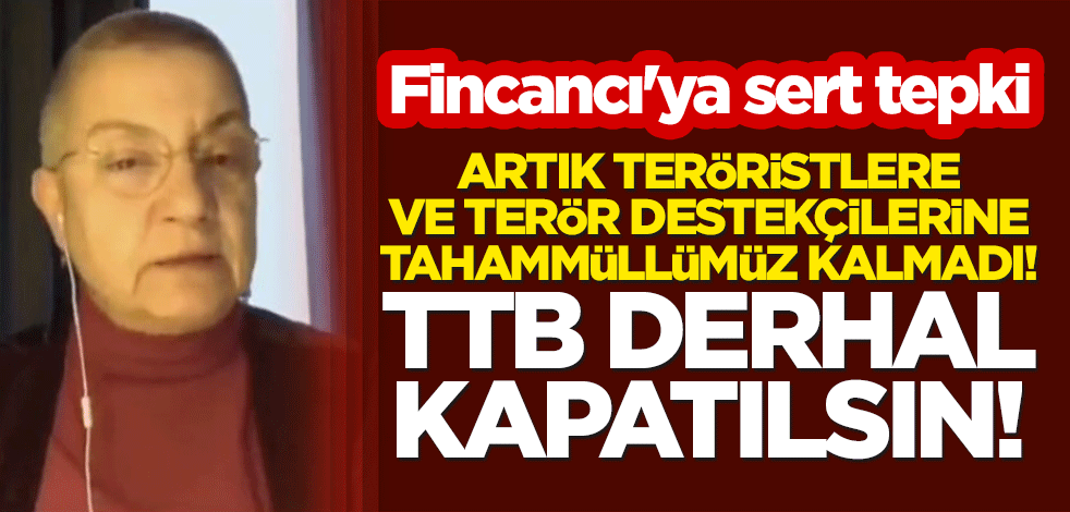 Fincancı'ya sert tepki: Artık teröristlere ve terör destekçilerine tahammüllümüz kalmadı! TTB derhal kapatılsın!