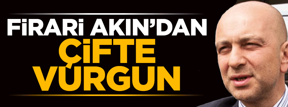 Firari Akın İpek'ten çifte vurgun