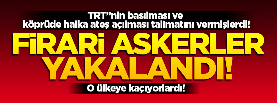 Firari askerler yakalandı!