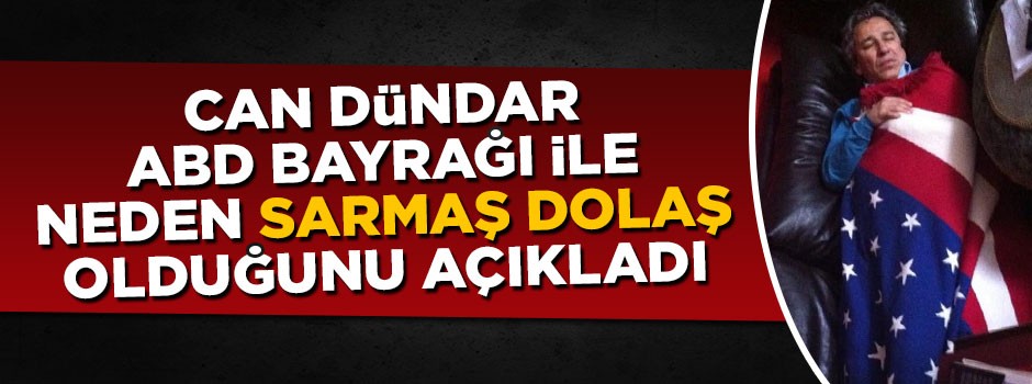 Firari Can Dündar ABD bayrağı ile neden sarmaş dolaş olduğunu açıkladı