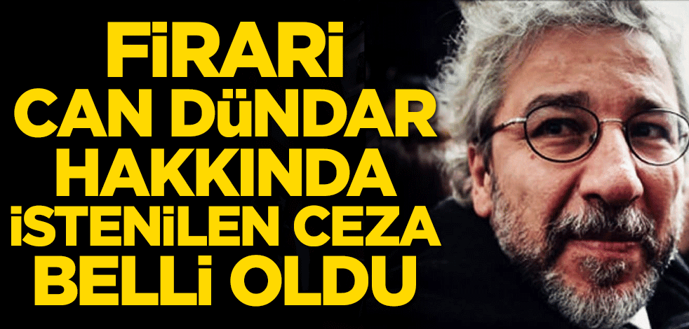 Firari Can Dündar hakkında istenilen ceza belli oldu