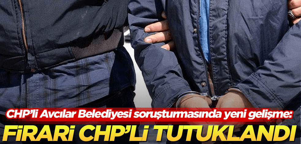 Firari CHP’li tutuklandı!
