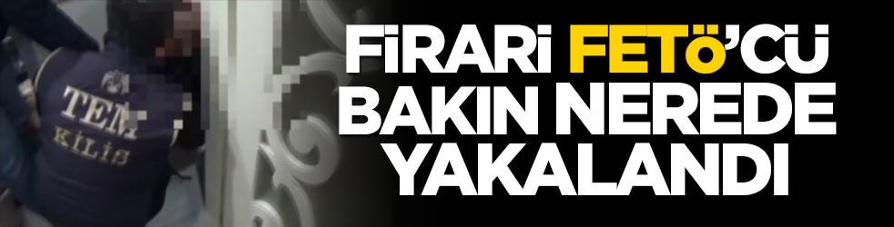 Firari FETÖ’cü bakın nerede yakalandı