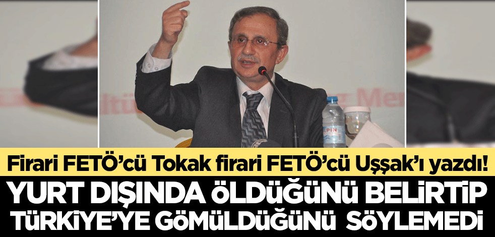 Firari FETÖ'cü Harun Tokak FETÖ'cü Cemal Uşşak'ı yazdı! Yurtdışında öldüğünü belirtip, Türkiye'de defnedildiğini sakladı