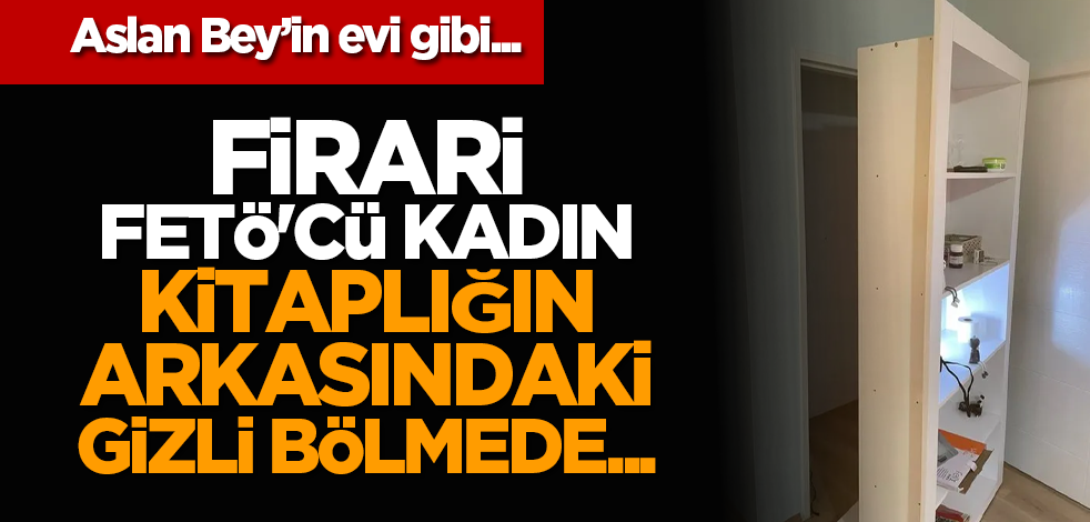 Firari FETÖ'cü kadın kitaplığın arkasındaki gizli bölmede...
