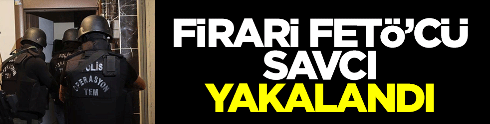 Firari FETÖ'cü savcı yakalandı!