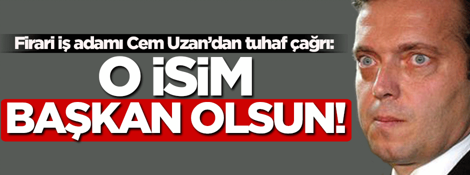 Firari iş adamı Cem Uzan: Fatih Terim başkan olmalı