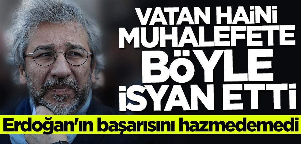 Firari vatan haini Can Dündar'dan Erdoğan hazımsızlığı! Muhalefete böyle isyan etti