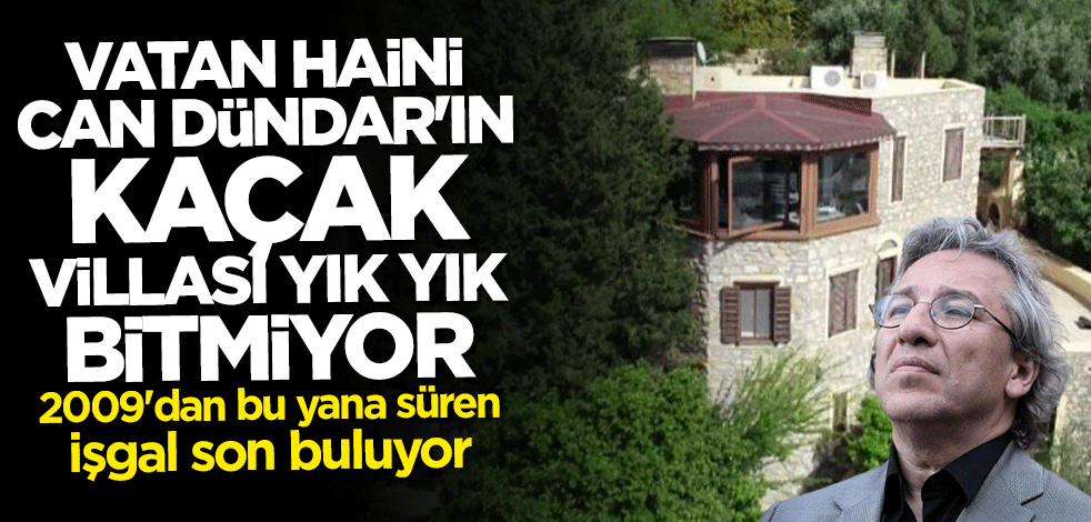 Firari vatan haini Can Dündar'ın kaçak villasının yıkımında 6. güne girildi