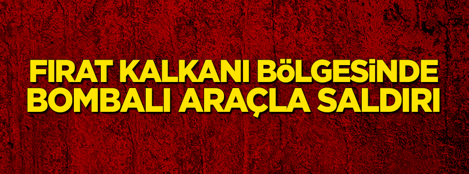 Fırat Kalkanı bölgesinde bombalı araçla saldırı!