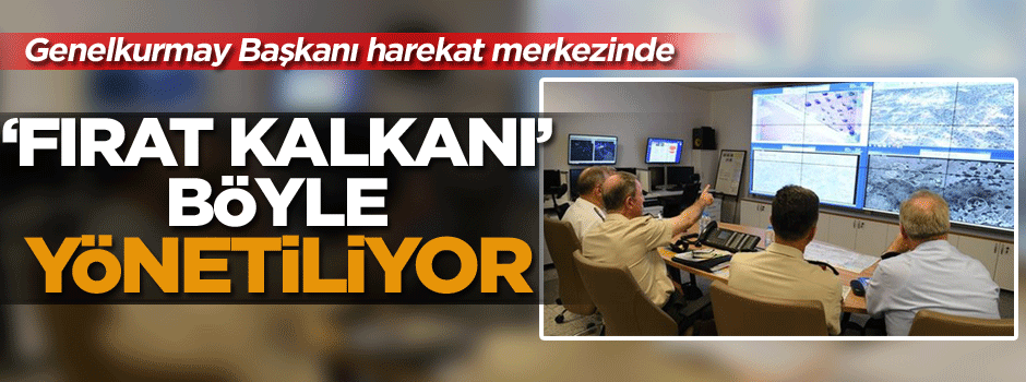 Fırat Kalkanı Harekatı böyle yönetiliyor