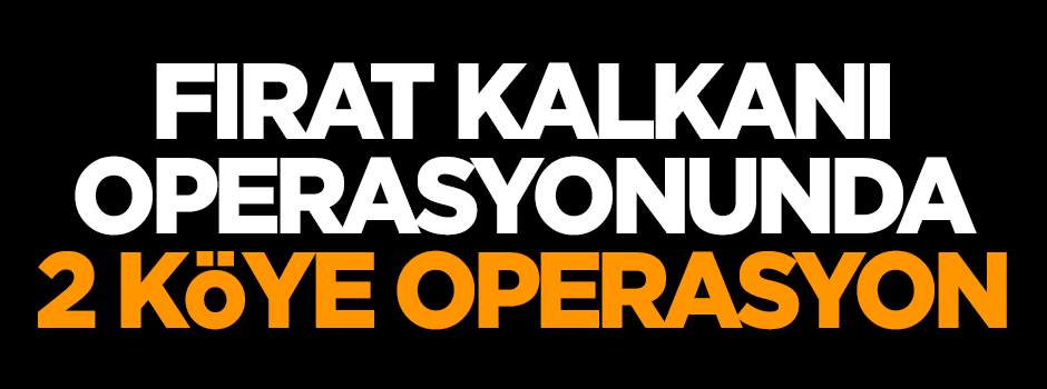 Fırat Kalkanı'nda 2 köye operasyon