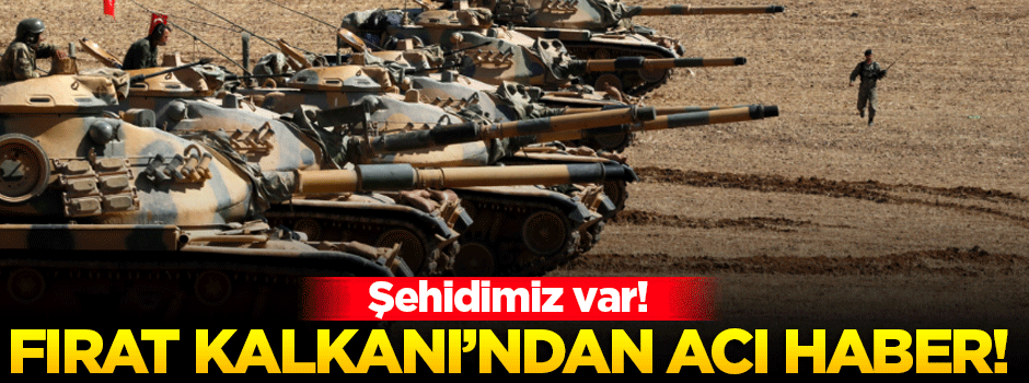 Fırat Kalkanı'ndan acı haber: 1 askerimiz şehit