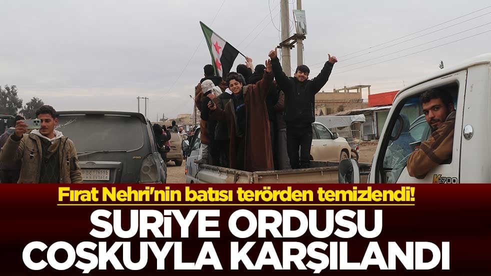 Fırat Nehri'nin batısı terörden temizlendi! Suriye ordusu, coşkuyla karşılandı