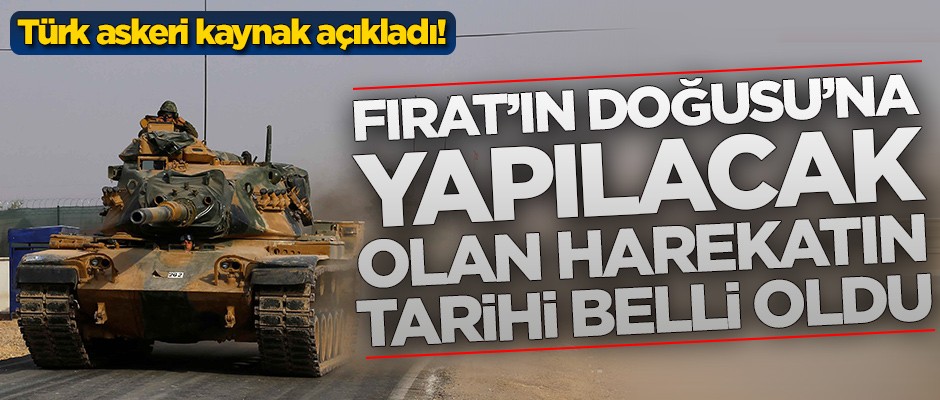 Fırat'ın Doğusu'na yapılacak olan operasyonun tarihi belli oldu
