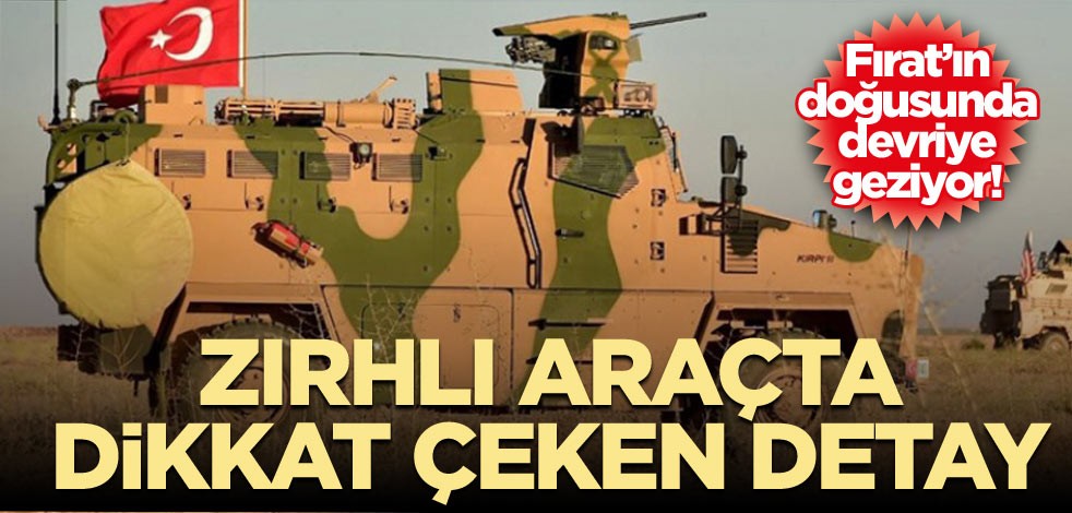 Fırat’ın doğusunda devriye geziyor! Zırhlı araçta dikkat çeken detay