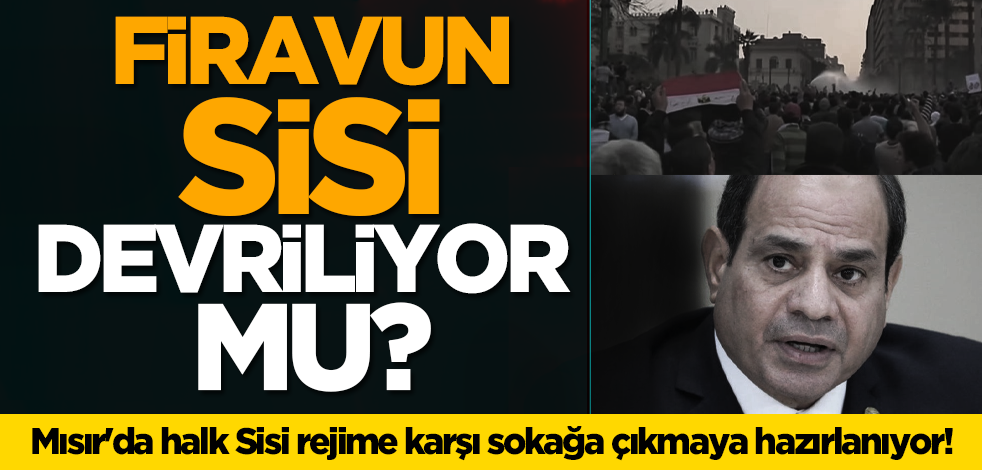 Firavun Sisi devriliyor mu? Mısır'da halk Sisi rejime karşı sokağa çıkmaya hazırlanıyor!