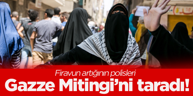Firavun'un polisi Gazze mitingini taradı
