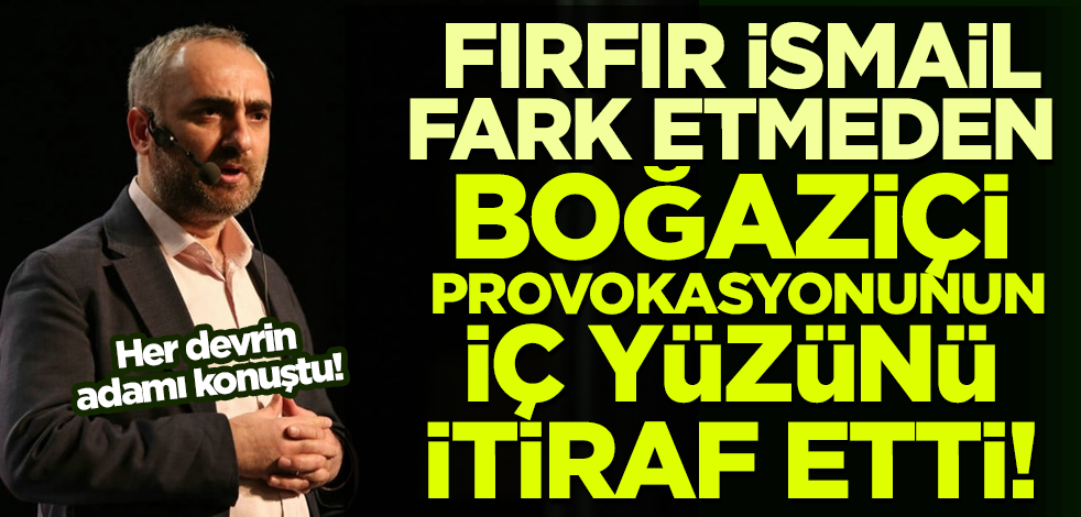 Fırfır İsmail Saymaz istemeden Boğaziçi provokasyonunun iç yüzünü itiraf etti