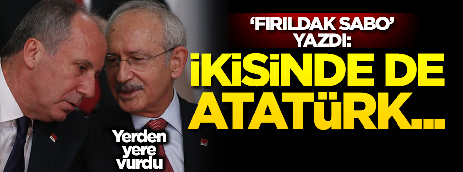 'Fırıldak Sabo' İnce'yle Kılıçdaroğlu'nu kıyasladı, ikisini de yerden yere vurdu!