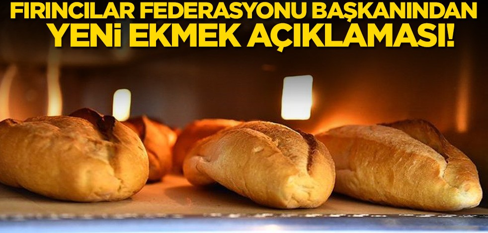 Fırıncılar Federasyonu Başkanından yeni ekmek açıklaması!