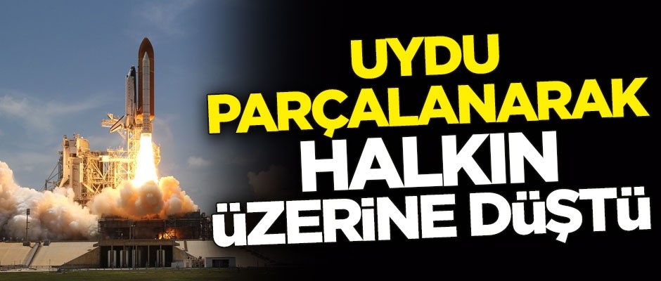 Fırlatma başarısız oldu! Uydu parçalanarak halkın üzerine düştü