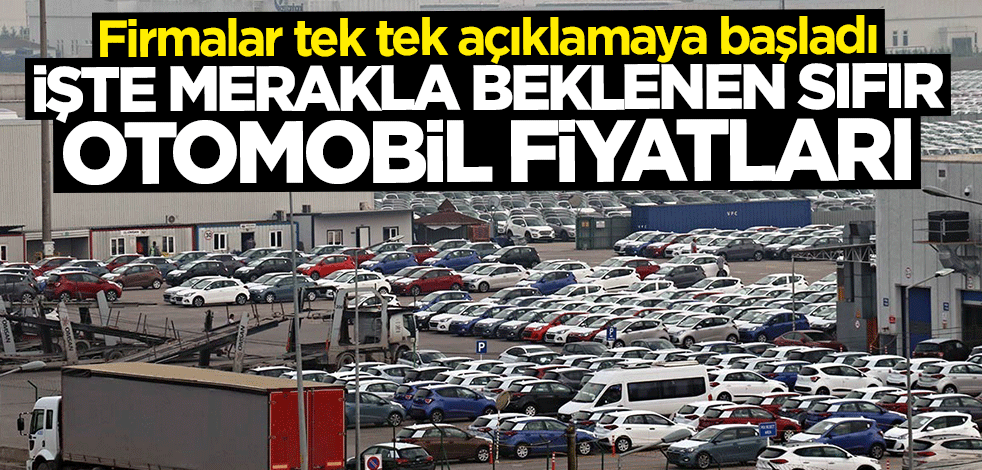 Firmalar tek tek açıklamaya başladı... İşte merakla beklenen sıfır otomobil fiyatları