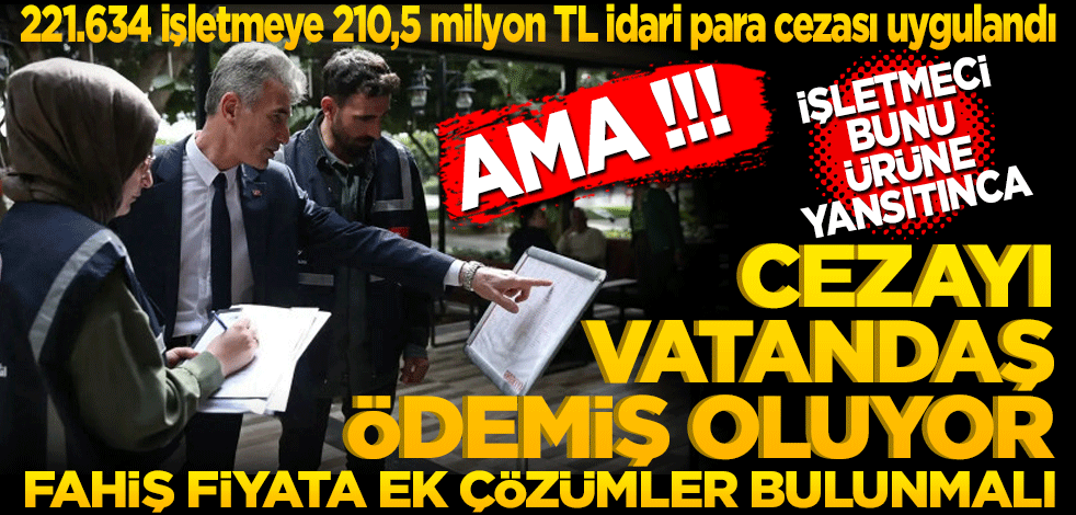 Fırsatçı işletmecilere 210 milyon TL para kesildi cezası ama bu cezası ile fahiş fiyatın önüne geçilemiyor