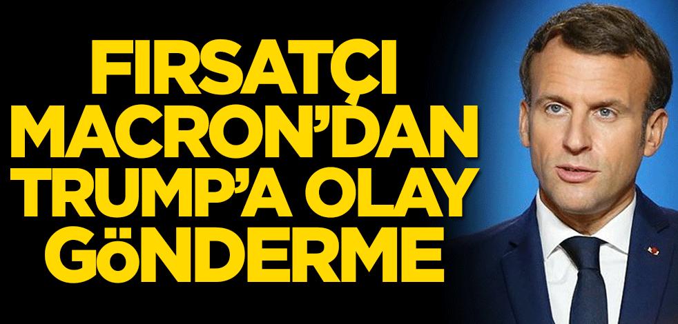 Fırsatçı Macron’dan Trump’a gönderme! ‘Sadece sözde değil, gerçekte de’