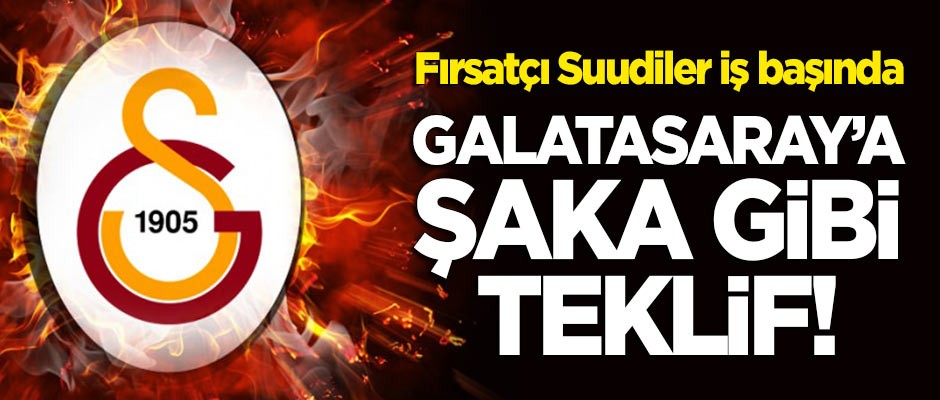 Fırsatçı Suudiler iş başında! Galatasaray'a şaka gibi teklif