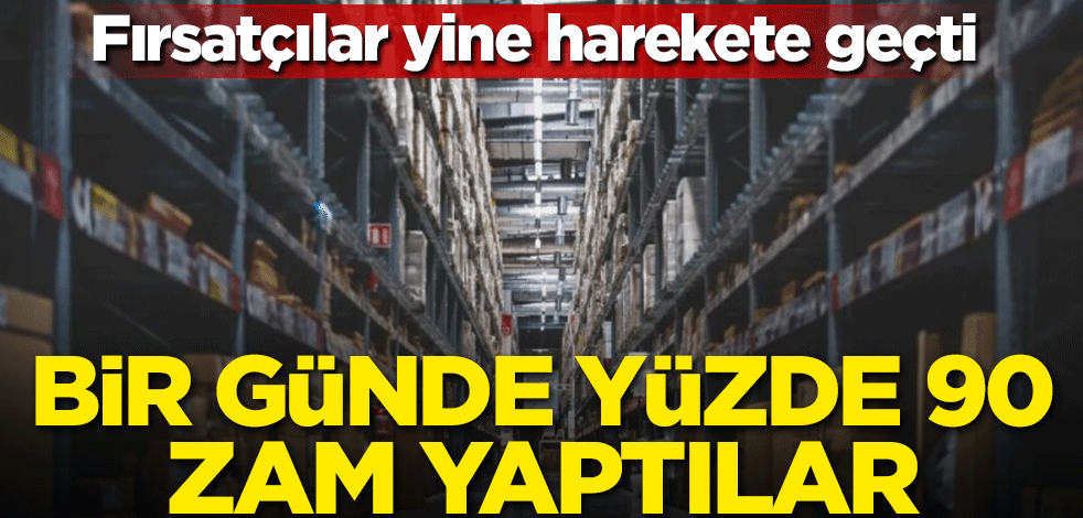 Fırsatçılar harekete geçti! Bir günde yüzde 90 zam yaptılar