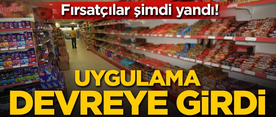 Fırsatçılar şimdi yandı! Uygulama devreye girdi