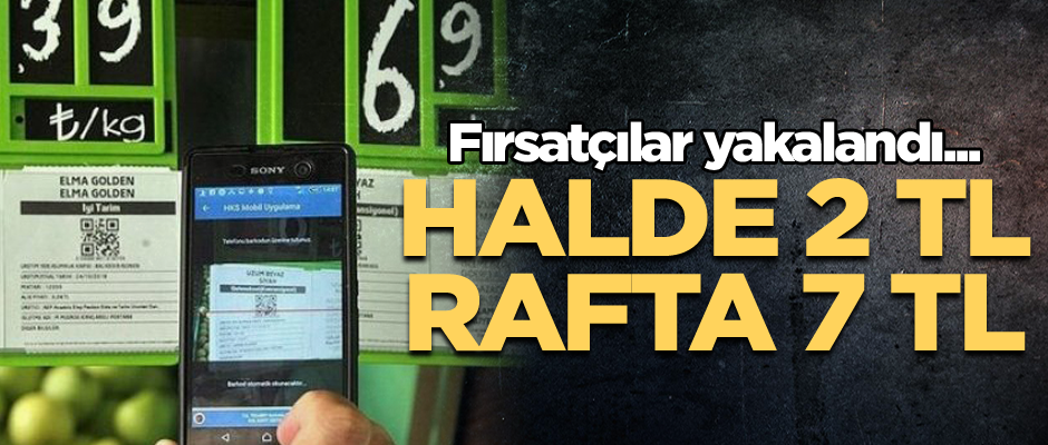 Fırsatçılar yakalandı... Halde 2 TL, rafta 7 TL