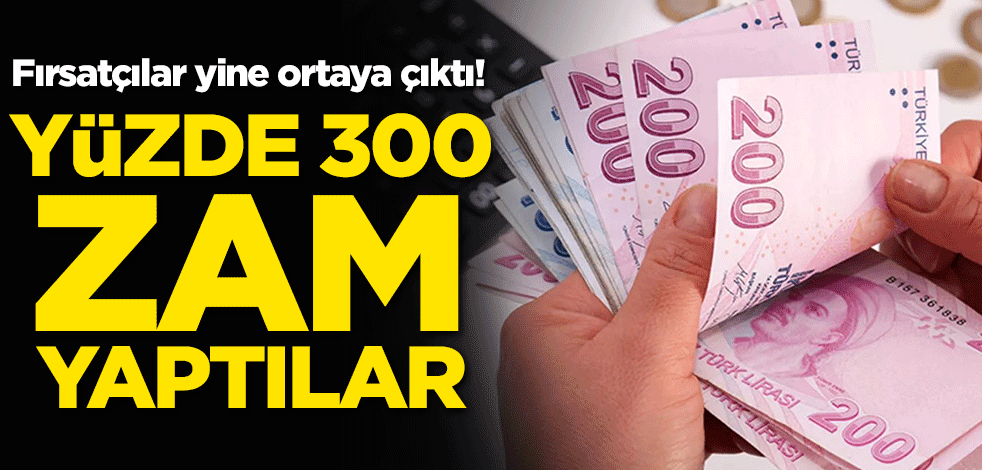 Fırsatçılar yine ortaya çıktı! Yüzde 300 zam yaptılar