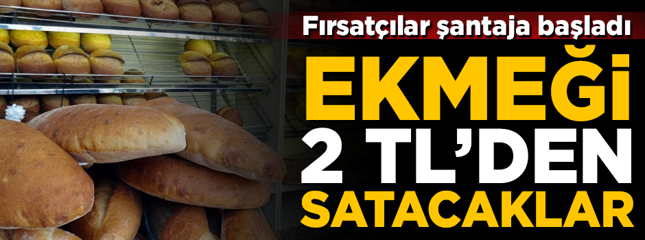 Fırsatçılardan 'konkordato' şantajı! Ekmeği 2 TL'ye satacaklar