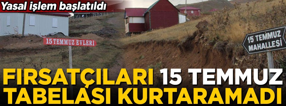 Fırsatçıları, 15 Temmuz tabelası kurtaramadı! Yasal işlem başlatıldı