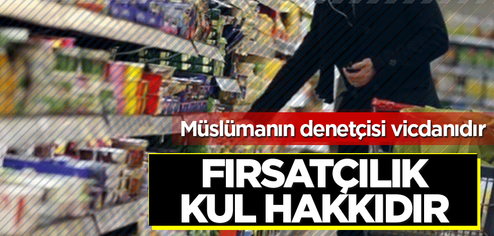 Fırsatçılık kul hakkıdır