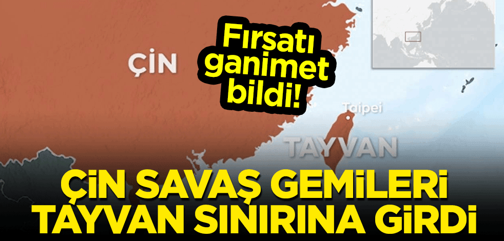 Fırsatı ganimet bildi! Çin savaş gemileri Tayvan sınırına girdi