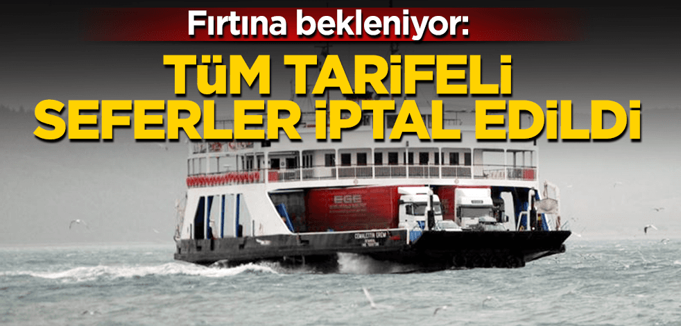 Fırtına o seferlerin iptaline neden oldu: İşte o seferler...