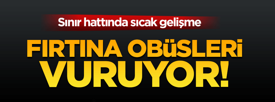 Fırtına obüsleri PYD'yi yine vurdu!