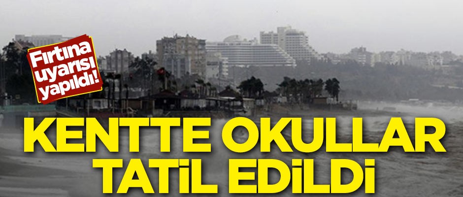 Fırtına uyarısı yapıldı! Kentte okullar tatil edildi