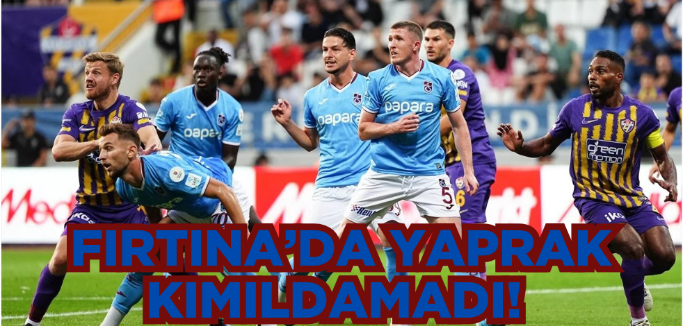 Fırtına’da yaprak kımıldamadı!