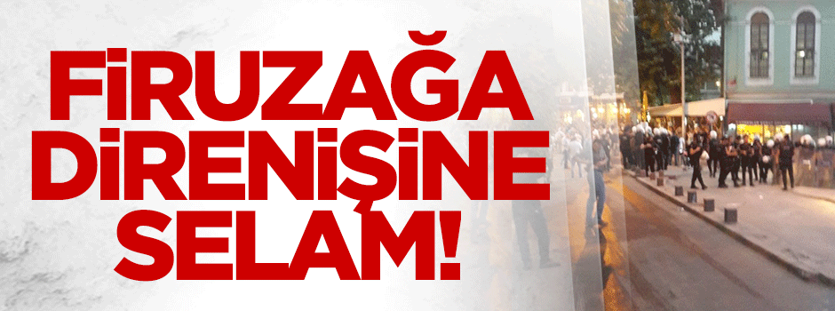 Firuzağa direnişine selam!