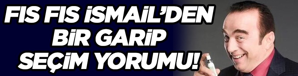 Fıs Fıs İsmail de seçim tartışmasının içine daldı! Yok artık daha neler...