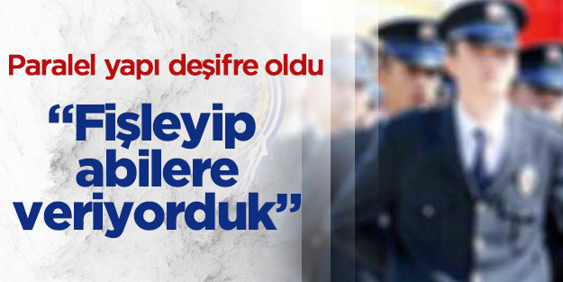 "Fişleme yapıp abilere veriyorduk"
