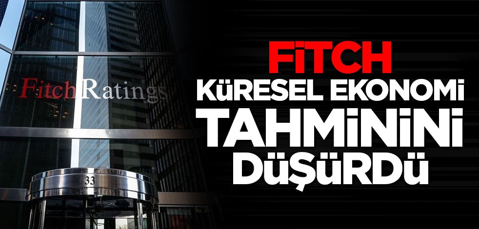 Fitch küresel ekonomi tahminini düşürdü