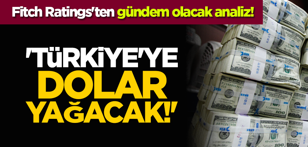 Fitch Ratings'ten gündem olacak analiz! 'Türkiye'ye dolar yağacak!'
