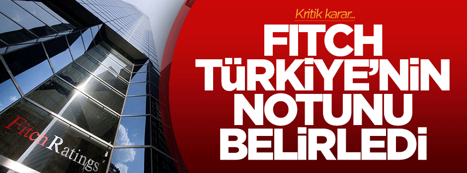 Fitch Türkiye'nin notunu belirledi!