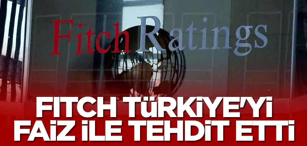 Fitch Türkiye'yi faiz ile tehdit etti